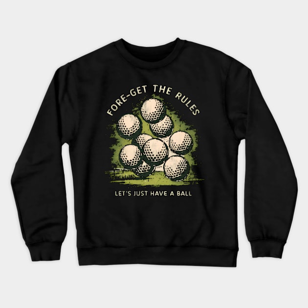 Fore-Get the Rules, Let's Just Have a Ball Crewneck Sweatshirt by CreationArt8